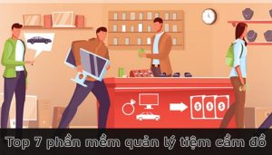 Tổng hợp giải pháp phần mềm quản lý cầm đồ phổ biến nhất